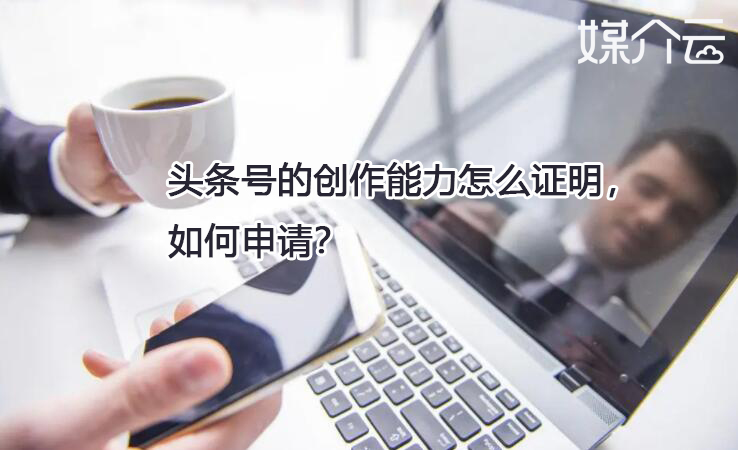 头条号的创作能力怎么证明，如何申请？